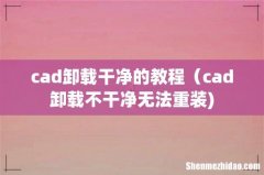 cad卸载干净的教程（cad卸载不干净无法重装)