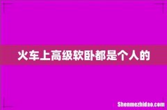 火车上高级软卧都是个人的