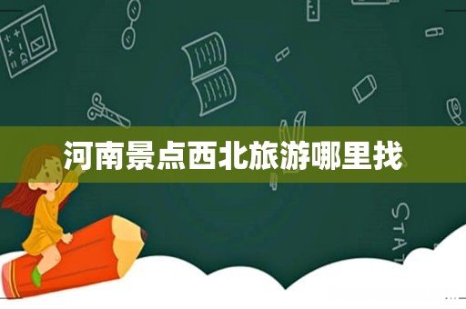 河南景点西北旅游哪里找