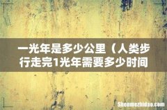 人类步行走完1光年需要多少时间 一光年是多少公里
