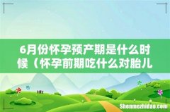 怀孕前期吃什么对胎儿好 6月份怀孕预产期是什么时候