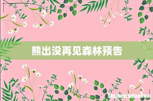 熊出没再见森林预告