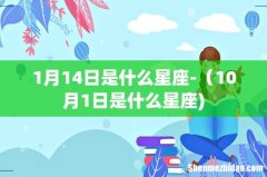 1月14日是什么星座-（10月1日是什么星座)