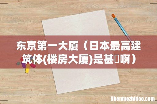楼房大厦 日本最高建筑体是甚麼啊 东京第一大厦