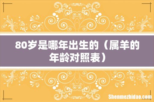 属羊的年龄对照表 80岁是哪年出生的