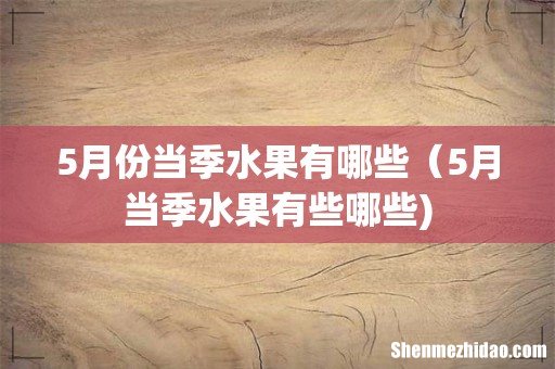 5月份当季水果有哪些(5月当季水果有些哪些)