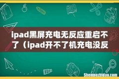 ipad黑屏充电无反应重启不了（ipad开不了机充电没反应)