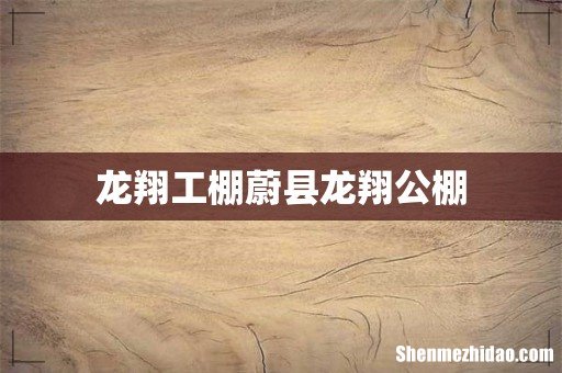 龙翔工棚蔚县龙翔公棚