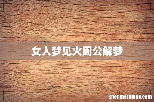 女人梦见火周公解梦