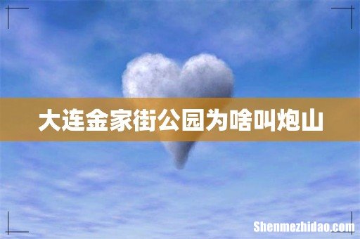 大连金家街公园为啥叫炮山