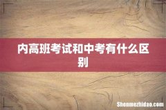 内高班考试和中考有什么区别