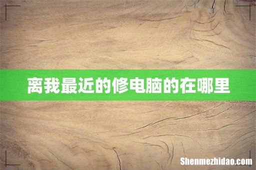 离我最近的修电脑的在哪里