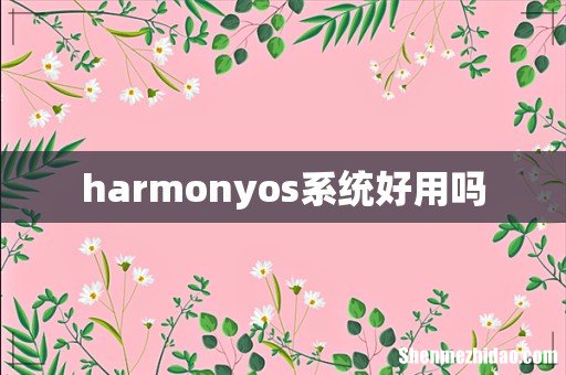 harmonyos系统好用吗