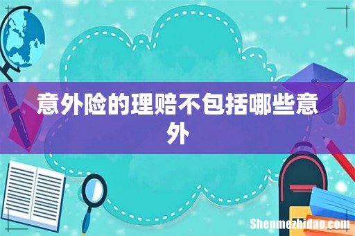 意外险的理赔不包括哪些意外
