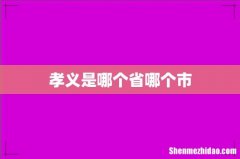 孝义是哪个省哪个市