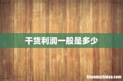 干货利润一般是多少