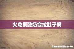 火龙果酸奶会拉肚子吗