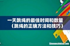 跳绳的正确方法和技巧 一天跳绳的最佳时间和数量