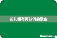 花儿哪有阿妹俏的歌曲
