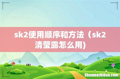 sk2使用顺序和方法(sk2清莹露怎么用)