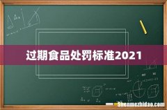 过期食品处罚标准2021