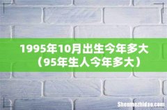 95年生人今年多大 1995年10月出生今年多大