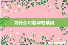 为什么写着孕妇禁用