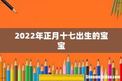 2022年正月十七出生的宝宝
