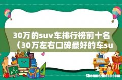 30万左右口碑最好的车suv 30万的suv车排行榜前十名