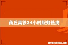 商丘高铁24小时服务热线