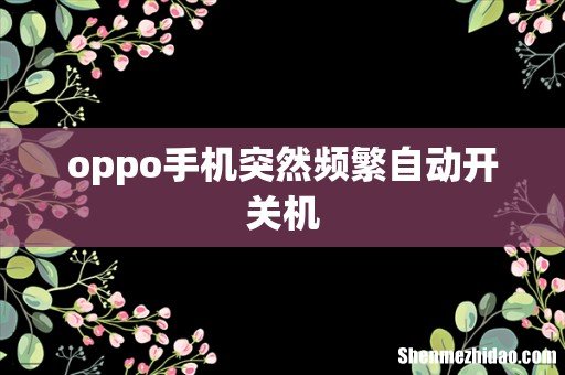 oppo手机突然频繁自动开关机