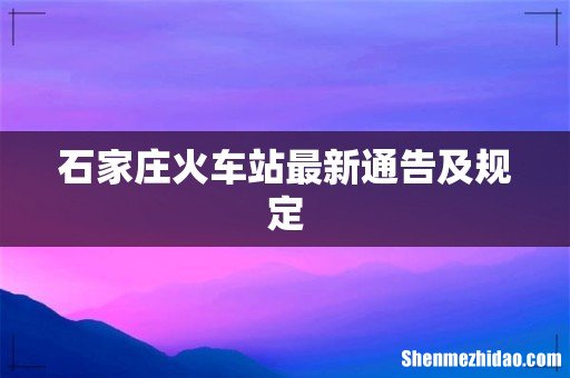 石家庄火车站最新通告及规定