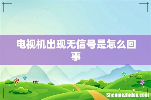 电视机出现无信号是怎么回事
