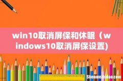 win10取消屏保和休眠（windows10取消屏保设置)