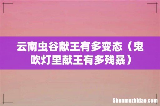 鬼吹灯里献王有多残暴 云南虫谷献王有多变态