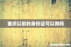 重庆以前的身份证可以用吗