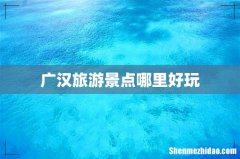 广汉旅游景点哪里好玩