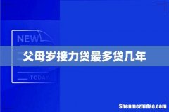 父母岁接力贷最多贷几年