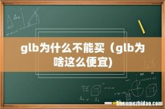 glb为什么不能买（glb为啥这么便宜)