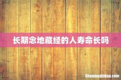长期念地藏经的人寿命长吗