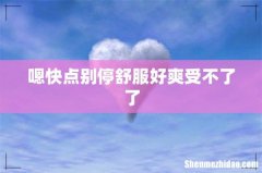 嗯快点别停舒服好爽受不了了