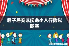 君子居安以俟命小人行险以徼幸