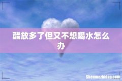 醋放多了但又不想喝水怎么办