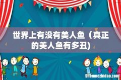 世界上有没有美人鱼（真正的美人鱼有多丑)