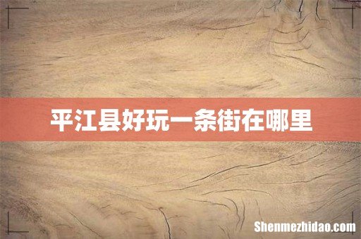 平江县好玩一条街在哪里