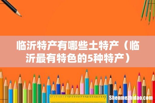临沂最有特色的5种特产 临沂特产有哪些土特产