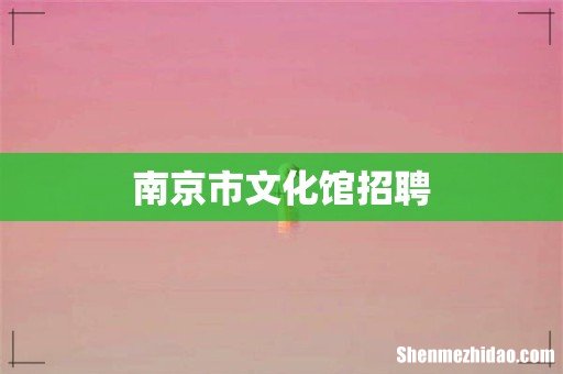 南京市文化馆招聘