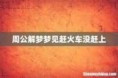 周公解梦梦见赶火车没赶上