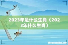2023年什么生肖 2023年是什么生肖