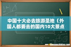 外国人都要去的国内10大景点 中国十大必去旅游圣地